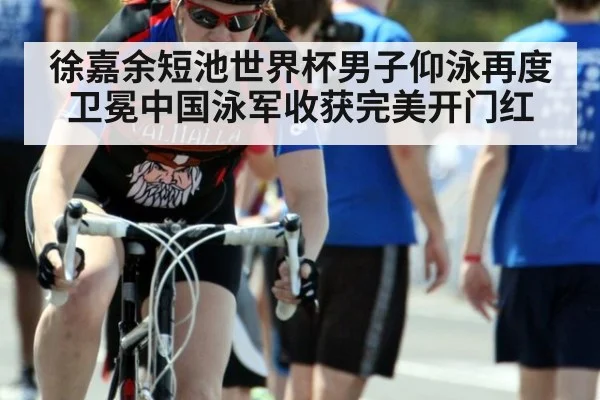 徐嘉余短池世界杯男子仰泳再度卫冕中国泳军收获完美开门红